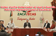 Video: Confía Gobernador en que la Guardia Nacional regresará la paz a Zacatecas