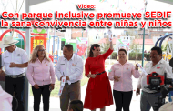 Video: Con parque inclusivo promueve SEDIF la sana convivencia entre niñas y niños
