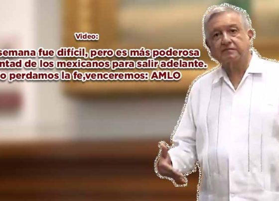 Esta semana fue difícil, pero es más poderosa la voluntad de los mexicanos para salir adelante. No perdamos la fe, venceremos (video)