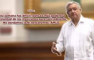 Esta semana fue difícil, pero es más poderosa la voluntad de los mexicanos para salir adelante. No perdamos la fe, venceremos (video)