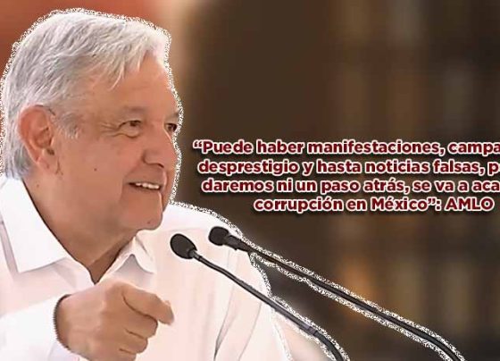 “Puede haber manifestaciones, campañas de desprestigio y hasta noticias falsas, pero no daremos ni un paso atrás, se va a acabar la corrupción en México”: AMLO