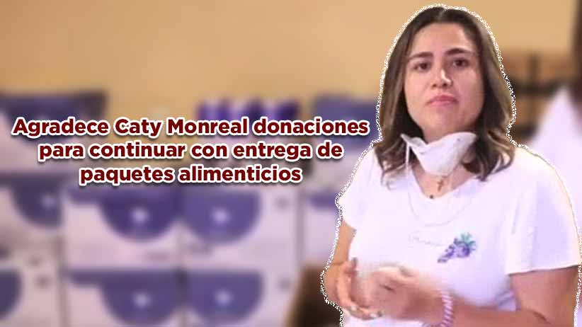 Agradece Caty Monreal donaciones para continuar con entrega de paquetes alimenticios (video)