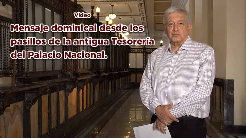 Mensaje dominical desde los pasillos de la antigua Tesorería del Palacio Nacional (vídeo)
