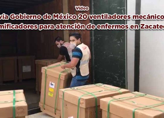 Envía Gobierno de México 20 ventiladores mecánicos y humificadores para atención de enfermos en Zacatecas (video)