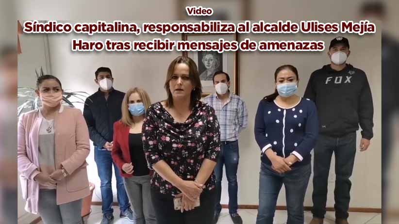 Síndico capitalina, responsabiliza al alcalde Ulises Mejía Haro tras recibir mensajes de amenazas (video)