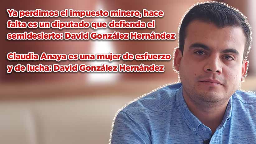 Ya perdimos el impuesto minero, hace falta un diputado que defienda al semidesierto: David González Hernández (video)