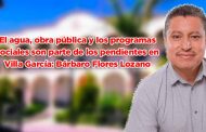 El agua, obra pública y los programas sociales son parte de los pendientes en Villa García: Bárbaro Flores Lozano (video)
