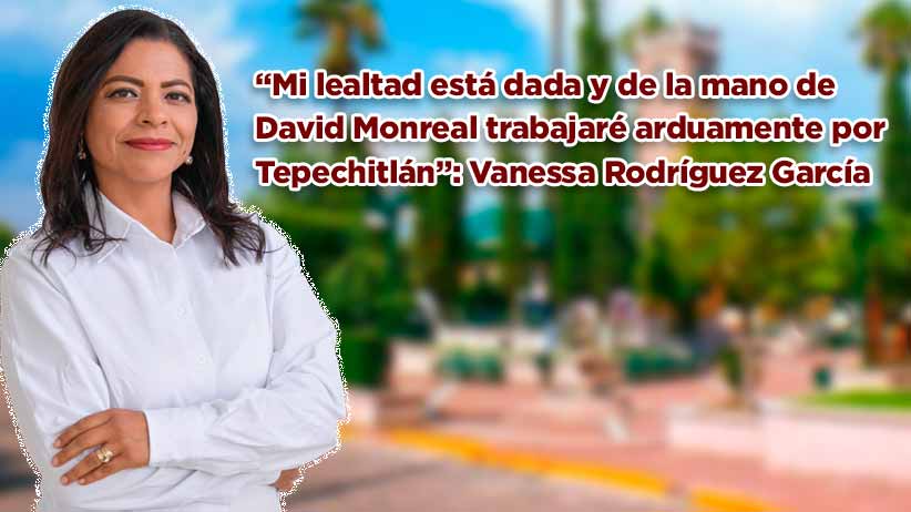 “Mi lealtad está dada y de la mano de David Monreal trabajaré arduamente por Tepechitlán”: Vanessa Rodríguez García.(video)