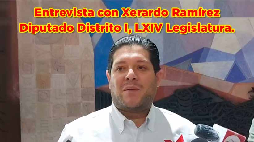 Entrevista con Xerardo Ramírez, Diputado Distrito I, LXIV Legislatura (En vivo)