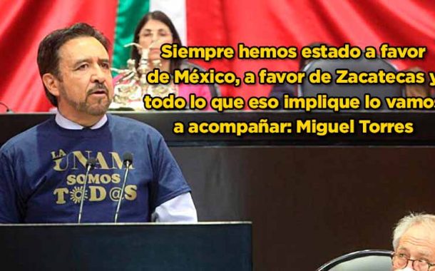 Siempre hemos estado a favor de México, a favor de Zacatecas y todo lo que eso implique lo vamos a acompañar: Miguel Torres (video)
