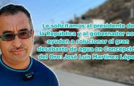 Le solicitamos al presidente de la República y al gobernador nos ayuden a solucionar el gran desabasto de agua en Concepción del Oro: José Luis Martínez López (video)