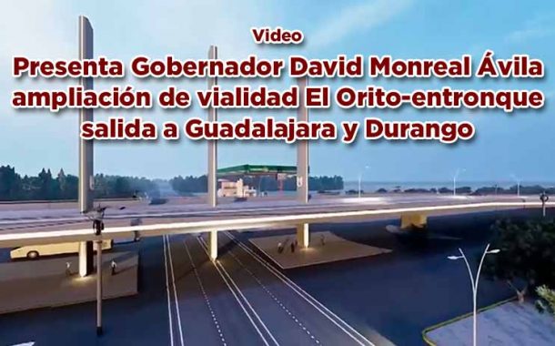 Presenta Gobernador David Monreal Ávila la ampliación de la vialidad El Orito-entronque salida a Guadalajara y Durango (Video)