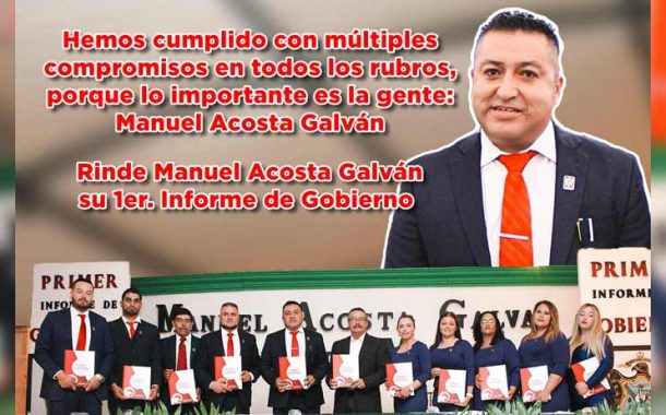 Hemos cumplido con múltiples compromisos en todos los rubros, porque lo importante es la gente: Manuel Acosta Galván